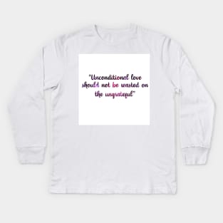 unconditional love should not be wasted on the ungrateful Kids Long Sleeve T-Shirt